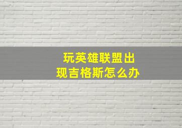 玩英雄联盟出现吉格斯怎么办