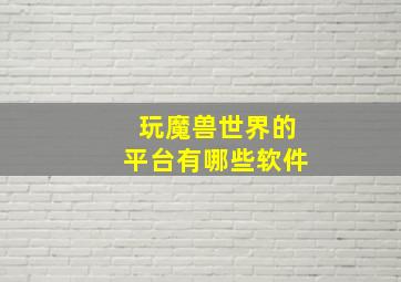 玩魔兽世界的平台有哪些软件