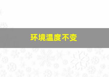 环境温度不变