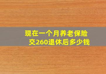 现在一个月养老保险交260退休后多少钱