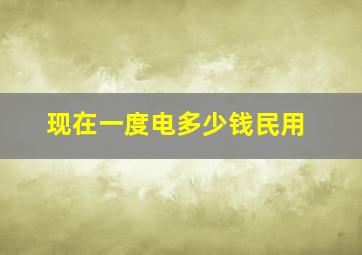 现在一度电多少钱民用