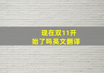 现在双11开始了吗英文翻译