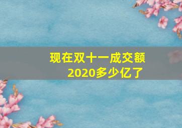 现在双十一成交额2020多少亿了