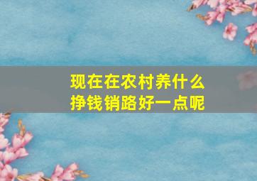 现在在农村养什么挣钱销路好一点呢