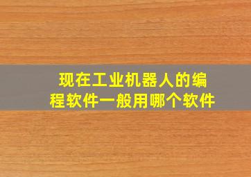 现在工业机器人的编程软件一般用哪个软件