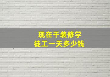 现在干装修学徒工一天多少钱