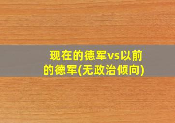 现在的德军vs以前的德军(无政治倾向)