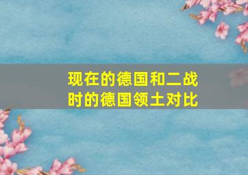 现在的德国和二战时的德国领土对比