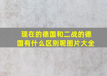 现在的德国和二战的德国有什么区别呢图片大全