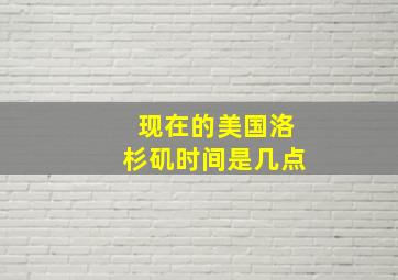 现在的美国洛杉矶时间是几点