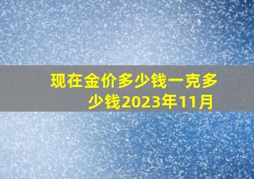 现在金价多少钱一克多少钱2023年11月