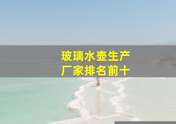 玻璃水壶生产厂家排名前十