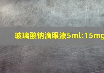 玻璃酸钠滴眼液5ml:15mg