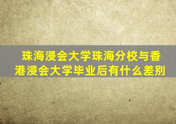 珠海浸会大学珠海分校与香港浸会大学毕业后有什么差别