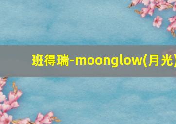 班得瑞-moonglow(月光)