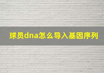 球员dna怎么导入基因序列