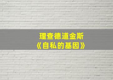 理查德道金斯《自私的基因》