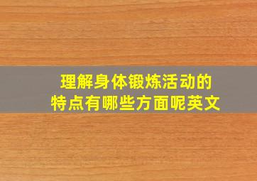 理解身体锻炼活动的特点有哪些方面呢英文