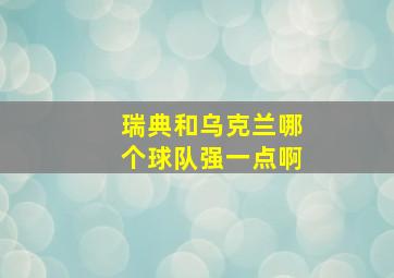 瑞典和乌克兰哪个球队强一点啊