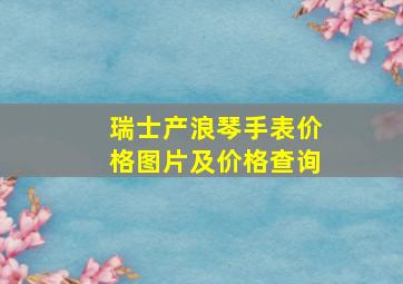 瑞士产浪琴手表价格图片及价格查询