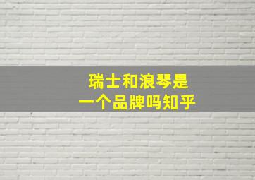 瑞士和浪琴是一个品牌吗知乎