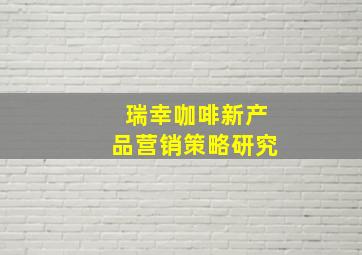 瑞幸咖啡新产品营销策略研究