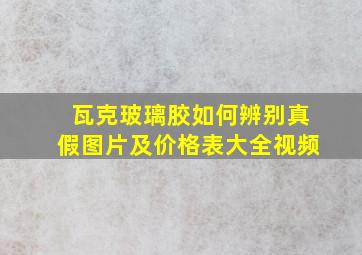 瓦克玻璃胶如何辨别真假图片及价格表大全视频