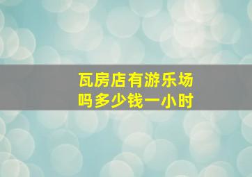 瓦房店有游乐场吗多少钱一小时