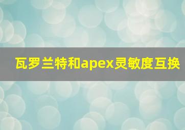 瓦罗兰特和apex灵敏度互换