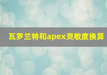 瓦罗兰特和apex灵敏度换算