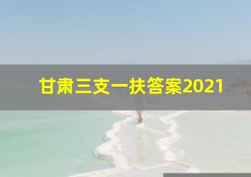 甘肃三支一扶答案2021