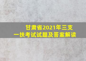 甘肃省2021年三支一扶考试试题及答案解读