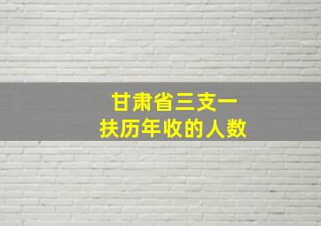 甘肃省三支一扶历年收的人数