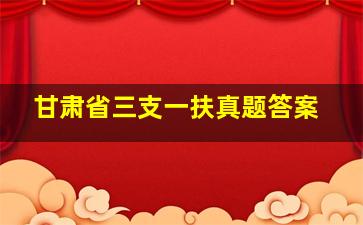 甘肃省三支一扶真题答案