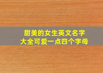 甜美的女生英文名字大全可爱一点四个字母