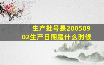 生产批号是20050902生产日期是什么时候