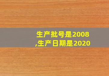 生产批号是2008,生产日期是2020