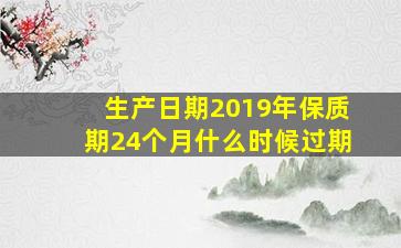 生产日期2019年保质期24个月什么时候过期