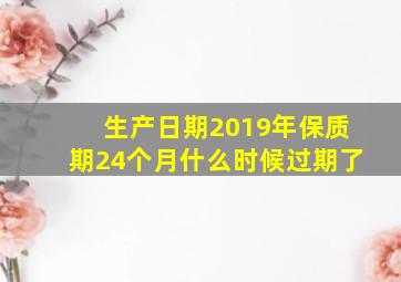 生产日期2019年保质期24个月什么时候过期了