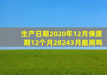 生产日期2020年12月保质期12个月28243月能用吗