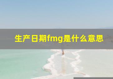 生产日期fmg是什么意思