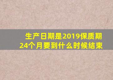 生产日期是2019保质期24个月要到什么时候结束