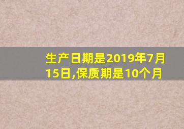 生产日期是2019年7月15日,保质期是10个月