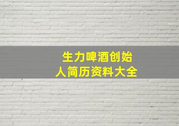 生力啤酒创始人简历资料大全