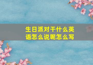 生日派对干什么英语怎么说呢怎么写