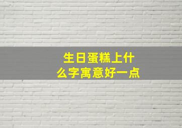 生日蛋糕上什么字寓意好一点