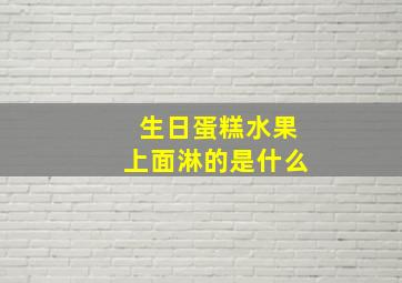 生日蛋糕水果上面淋的是什么