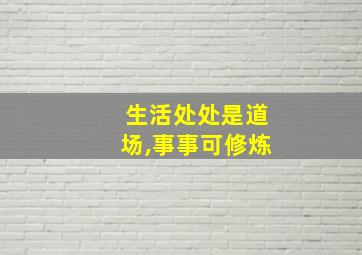 生活处处是道场,事事可修炼