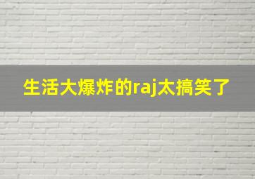 生活大爆炸的raj太搞笑了