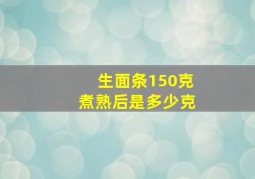 生面条150克煮熟后是多少克